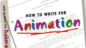 “HOW TO WRITE FOR ANIMATION” – THE #1 BOOK ON ANIMATION WRITING “HOW TO WRITE FOR ANIMATION” – THE #1 BOOK ON ANIMATION WRITING